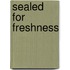 Sealed For Freshness