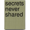 Secrets Never Shared door Loretta R. Garcia