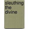 Sleuthing The Divine by Kevin Sharpe