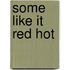 Some Like It Red Hot