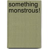 Something Monstrous! by R.H. Stavis