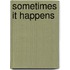 Sometimes It Happens