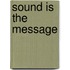 Sound Is The Message