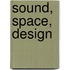 Sound, Space, Design
