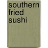 Southern Fried Sushi by Jennifer Rogers Spinola