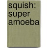 Squish: Super Amoeba by Matthew Holm