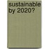 Sustainable By 2020?