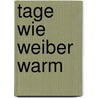 Tage Wie Weiber Warm door Konstanze Reupsch