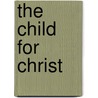 The Child For Christ by Alexander Harris McKinney