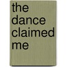 The Dance Claimed Me by Peggy Schwartz