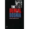 The Denial Of Bosnia by Rusmir Mahmutcehajic