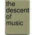 The Descent Of Music