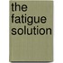 The Fatigue Solution