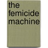 The Femicide Machine by Sergio Gonzalez Rodriguez