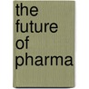 The Future Of Pharma door Brian D. Smith