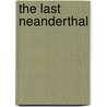 The Last Neanderthal door Michael Van Walleghen