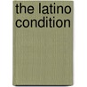 The Latino Condition by Peter Stearns