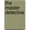 The Master Detective by Percy James Brebner