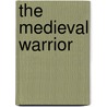 The Medieval Warrior door Martin Dougherty