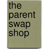 The Parent Swap Shop door Francesca Simon