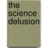 The Science Delusion