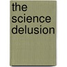 The Science Delusion door Rupert Sheldrake