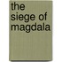 The Siege Of Magdala