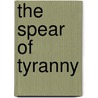 The Spear of Tyranny by Grant R. Jeffrey