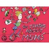 The Thing About Mums door Olivia Warburton