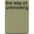 The Way Of Unknowing