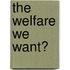 The Welfare We Want?