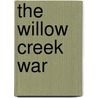 The Willow Creek War door Rob Leininger