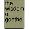 The Wisdom Of Goethe door Von Johann Wolfgang Goethe