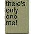 There's Only One Me!