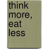 Think More, Eat Less door Janet Thomson