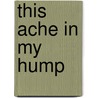 This Ache In My Hump door Roy L. Ehrisman