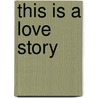 This Is A Love Story by Jessica Thompson
