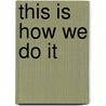 This Is How We Do It by Carol Evans