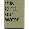 This Land, Our Water door Peter Cullen