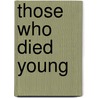 Those Who Died Young door Marianne Sinclair
