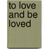 To Love And Be Loved
