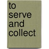 To Serve and Collect door Richard C. Lindberg