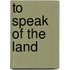 To Speak Of The Land