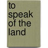 To Speak Of The Land door Duncan Brown