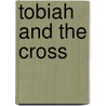 Tobiah And The Cross by Tobiah P. Steinmetz