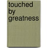Touched By Greatness door Dorothy Kelley Patterson
