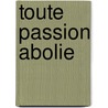 Toute Passion Abolie door Vita Sackville-West