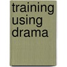 Training Using Drama door Kat Koppett