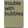 Trouble With Bubbles door Bart Davis