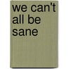 We Can't All Be Sane door Tim Gainey